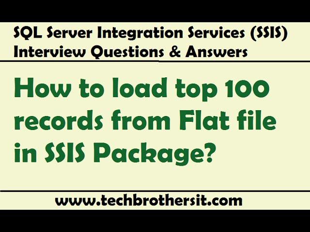 SSIS Interview Question-How to load top 100 records from Flat file in SSIS Package