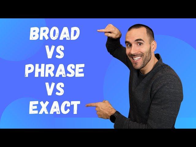 UPDATE: Broad vs Phrase vs Exact Match