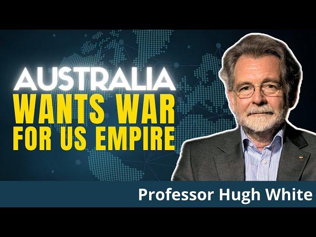 Insider REVEALS: Australia Prepares War With China To Rescue US Hegemony | Prof. Hugh White
