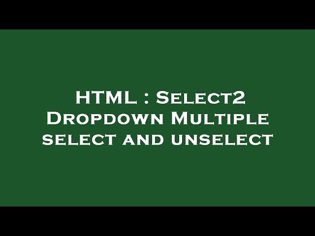 HTML : Select2 Dropdown Multiple select and unselect