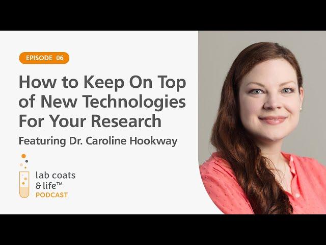 How to Keep On Top of New Technologies featuring Dr. Caroline Hookway | Lab Coats & Life Podcast