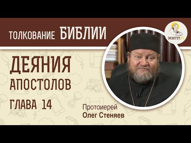 Деяния Святых Апостолов. Глава 14. Протоиерей Олег Стеняев. Библия