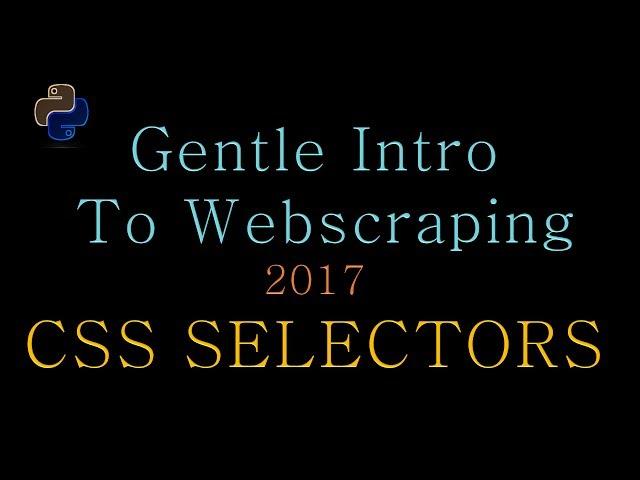 Gentle Intro to  Python Webscraping (2017)  - CSS Selectors