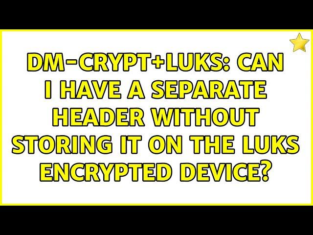 dm-crypt+luks: Can I have a separate header without storing it on the luks encrypted device?