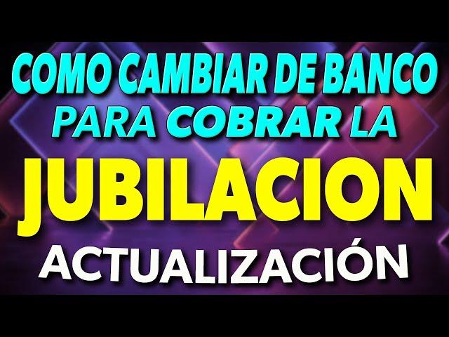 Cómo CAMBIAR de BANCO para COBRAR la Jubilación (ACTUALIZACIÓN) 