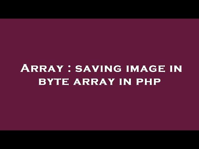 Array : saving image in byte array in php