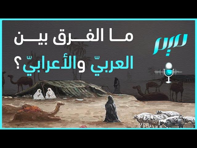 ما الفرق بين العربيّ والأعرابيّ؟ | مجلة ميم