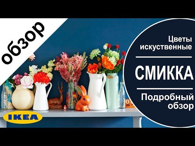 Искусственные цветы ikea .Детальный обзор цветов из серии смикка икеа