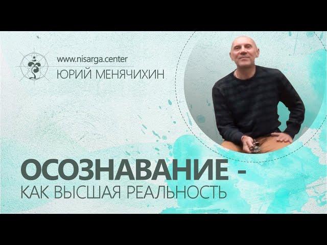 Осознавание - как Высшая Реальность. Юрий Менячихин