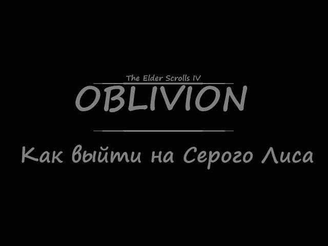 TES 4: Oblivion - Как выйти на Серого Лиса