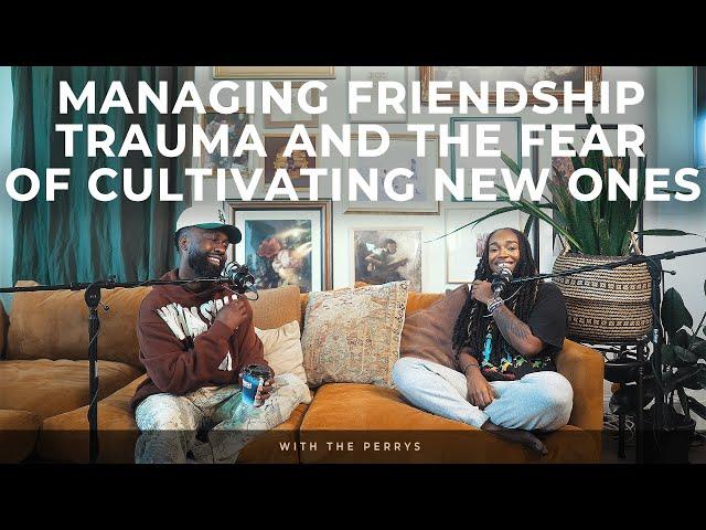 Managing Friendship Trauma and the Fear of Cultivating New Ones