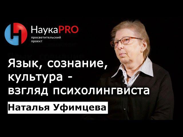 Язык, сознание и культура: взгляд психолингвиста – психолингвист Наталья Уфимцева | Научпоп