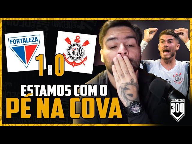 HOJE DECRETAMOS O PIOR CENÁRIO POSSIVEL - FORTALEZA 1x0 CORINTHIANS