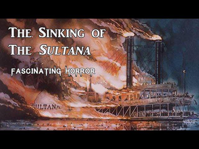 The Sinking of The Sultana | A Short Documentary | Fascinating Horror