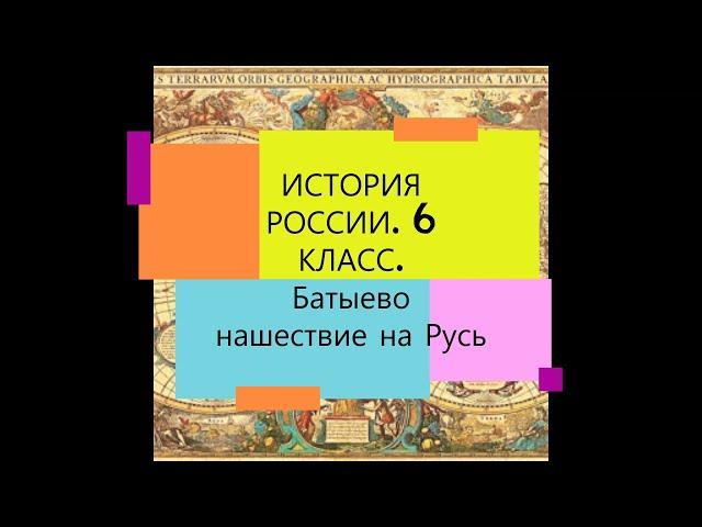 § 19. Батыево нашествие на Русь. ИСТОРИЯ РОССИИ. 6 КЛАСС.
