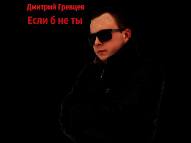 Дмитрий Гревцев - Если б не ты