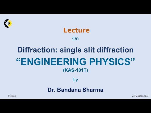 ENGINEERING PHYSICS LECTURE 42 ''Diffraction: single slit diffraction'' By Dr. Bandana Sharma, AKGEC