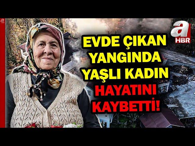 Ordu'da Ev Yangını... 94 Yaşındaki Kadın Hayatını Kaybetti! | A Haber