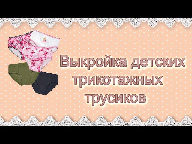 Построение выкройки детских трикотажных трусиков. Отдельные выкройки для мальчиков и для девочек.