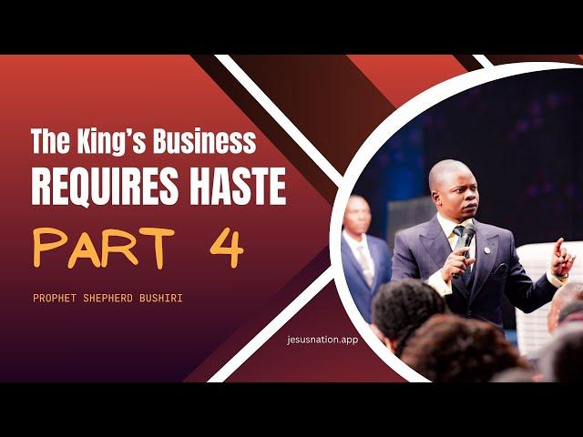 The King's Business Requires Haste Part 4 | Prophet Shepherd Bushiri