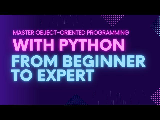 Master Object-Oriented Programming with Python: From Beginner to Expert