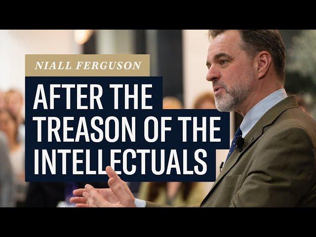 Niall Ferguson: After the Treason of the Intellectuals