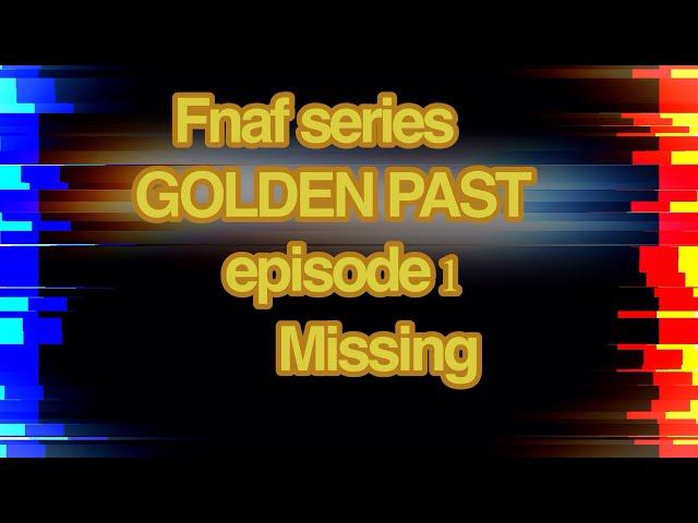 Gacha/Fnaf) GOLDEN PAST FNAF SERIES| missing (ep/1/3)