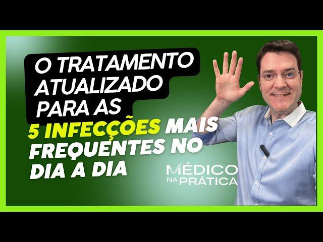 O tratamento atualizado das 5 INFECÇÕES mais frequentes no dia a dia