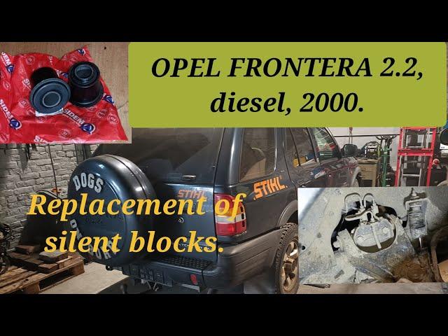 OPEL FRONTERA 2.2, diesel, 2003 Replacement of silent blocks.