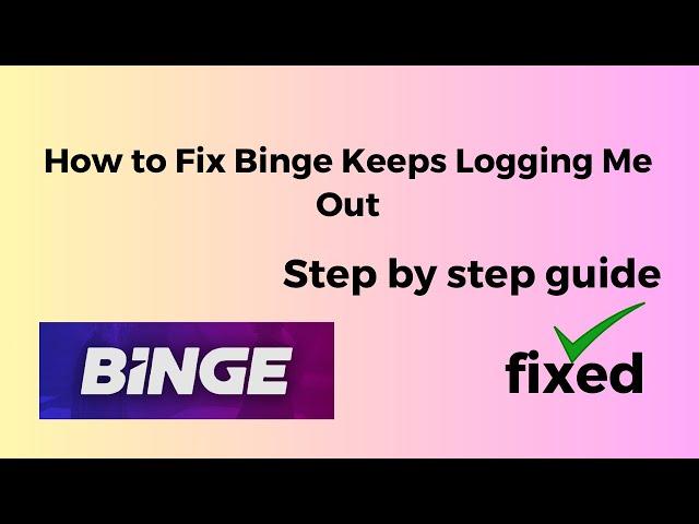 How to Fix Binge Keeps Logging Me Out