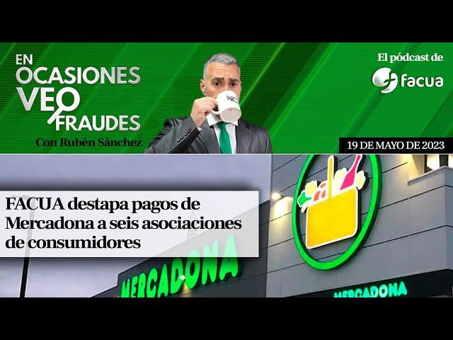 FACUA destapa pagos de Mercadona a seis asociaciones de consumidores | En ocasiones veo fraudes #10