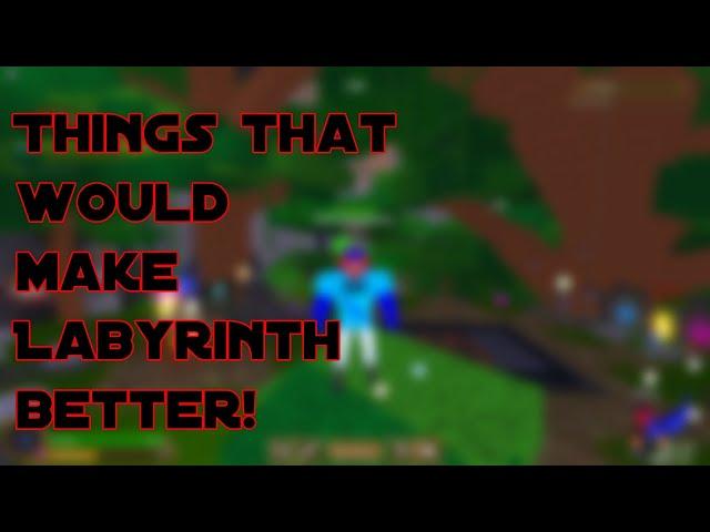 Things that would make The Labyrinth way better!