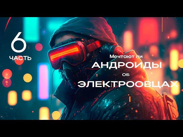 Мечтают ли АНДРОИДЫ об ЭЛЕКТРООВЦАХ. Часть 6