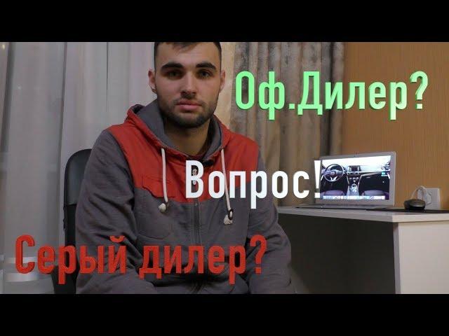 Оф.Дилер или СЕРЫЙ Дилер? Вопрос!