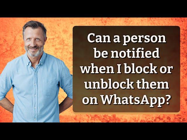 Can a person be notified when I block or unblock them on WhatsApp?