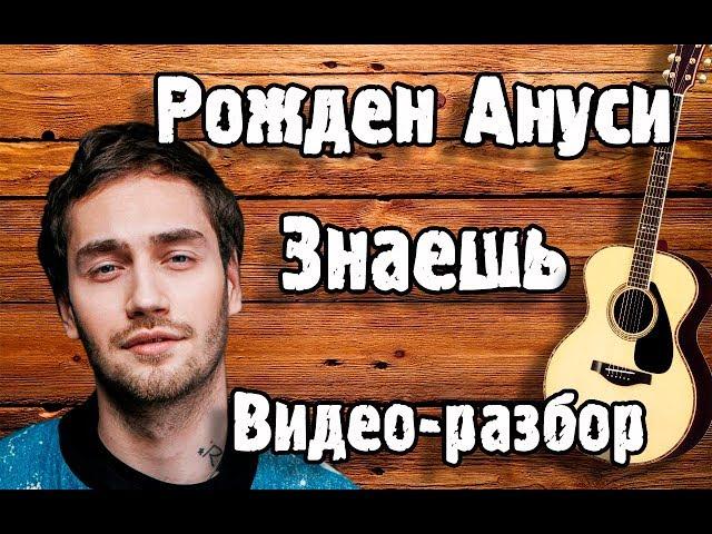 Разбор на гитаре Рожден Ануси - Знаешь ( БЕЗ БАРРЭ ) Как играть на гитаре Рожден - Знаешь