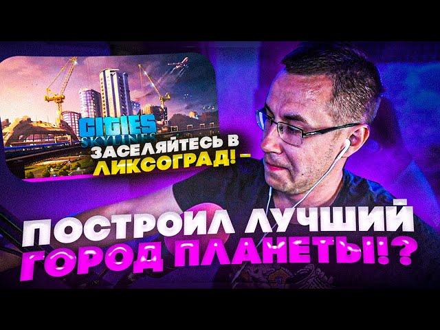 ЗАСЕЛЯЙТЕСЬ В ЛИКСОГРАД! ЛИКС ПОСТРОИЛ ЛУЧШИЙ ГОРОД ПЛАНЕТЫ?! ЛИКС ИГРАЕТ В CITIES SKYLINES!