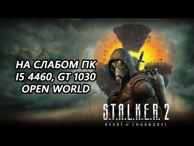 STALKER 2 Heart of Chornobyl открытый мир на слабом пк (GT 1030)