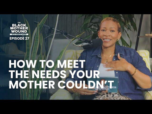 Ep: 027 How to Meet the Needs Your Mother Couldn't Meet