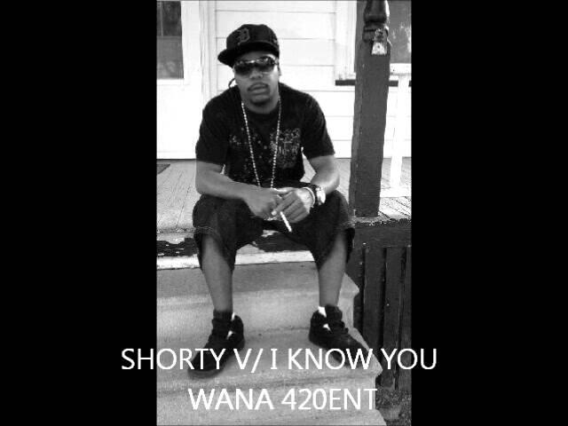 SHORTY V     I KNOW U WANA   420ENT