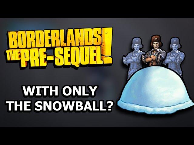 Can You Beat Borderlands The Pre-Sequel With ONLY The Snowball?