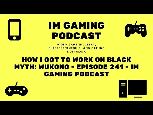 How I got to work on Black Myth: Wukong - Episode 241 - IM Gaming Podcast