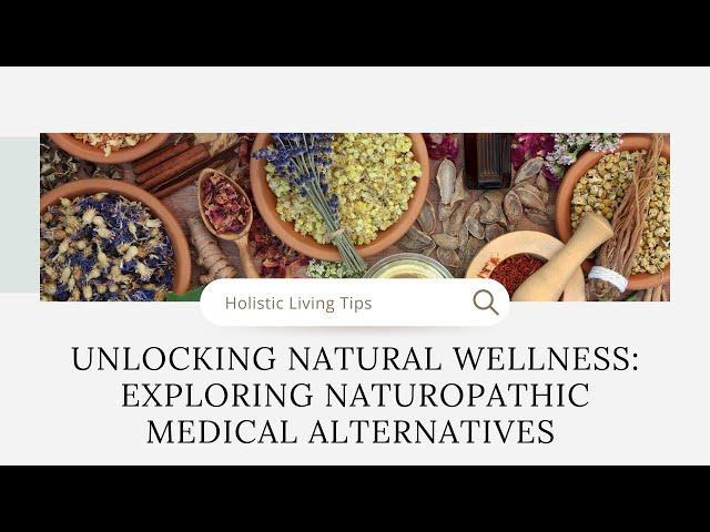 Unlocking Natural Wellness: Exploring Naturopathic Medical Alternatives