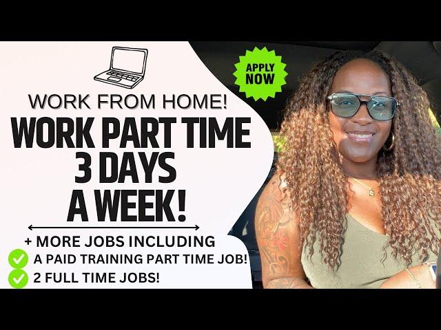  WORK 3 DAYS A WEEK PART TIME! + A PAID TRAINING PART TIME JOB & MORE WORK FROM HOME JOBS 2024