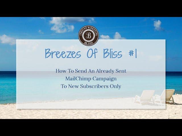 Breezes Of Bliss #1 - How To Send An Already Sent MailChimp Campaign To New Subscribers Only