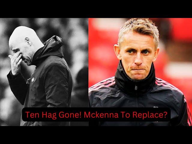 TEN HAG HAS BEEN SACKED! IS KIERAN MCKENNA THE REPLACEMENT?