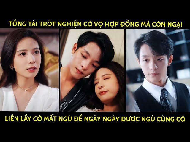 Tổng Tài Trót Nghiện Cô Vợ Hợp Đồng Mà Còn Ngại, Liền Lấy Cớ Mất Ngủ Để Ngày Ngày Được Ngủ Cùng Cô