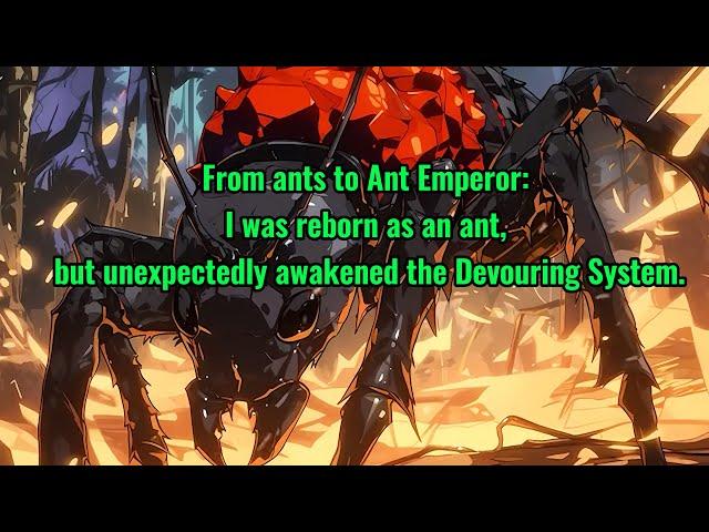 From ants to Ant Emperor: I was reborn as an ant, but unexpectedly awakened the Devouring System.