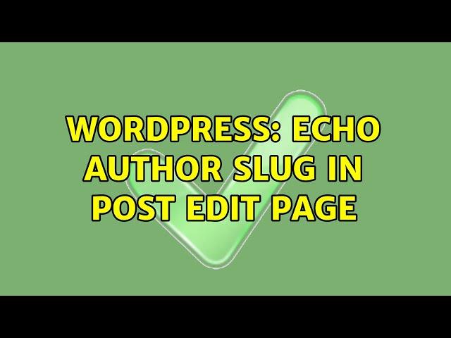 Wordpress: Echo author slug in post edit page (2 Solutions!!)