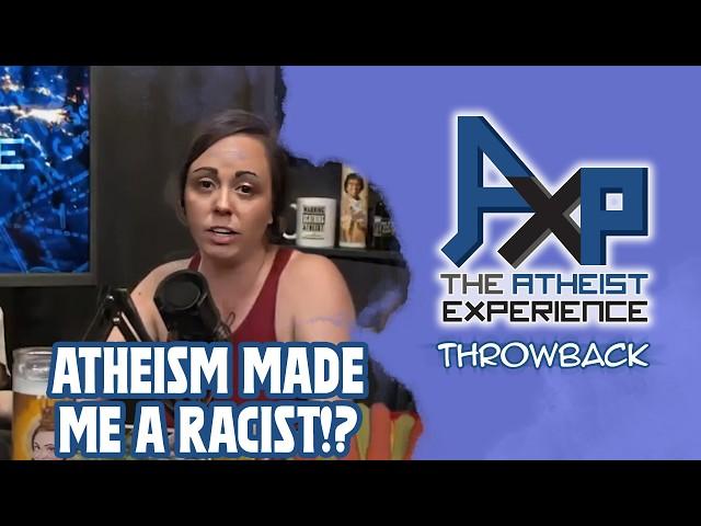 Caller Claims "Atheism Made Me A RACIST!" | The Atheist Experience: Throwback